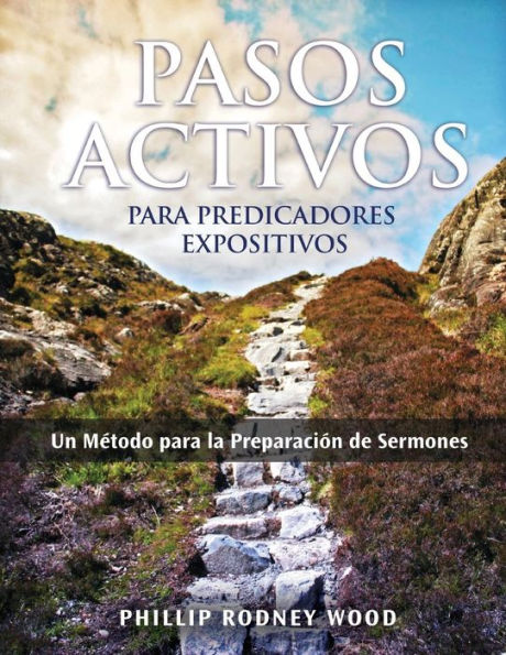 Pasos Activos Para Predicaores Expositivos, Un Método Para La Preparación De Sermones (Action Steps For Expository Preachers, A Method Of Sermon Preparation) (Spanish Edition)
