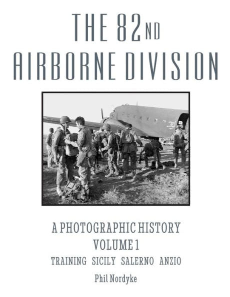 The 82Nd Airborne Division: A Photographic History Volume 1: Training, Sicily, Salerno, Anzio