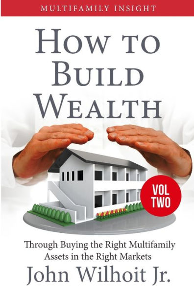 Multifamily Insight Vol 2: How To Build Wealth Through Buying The Right Multifamily Assets In The Right Markets (Volume 2)
