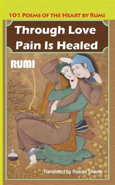 Through Love Pain Is Healed: 101 Poems Of The Heart