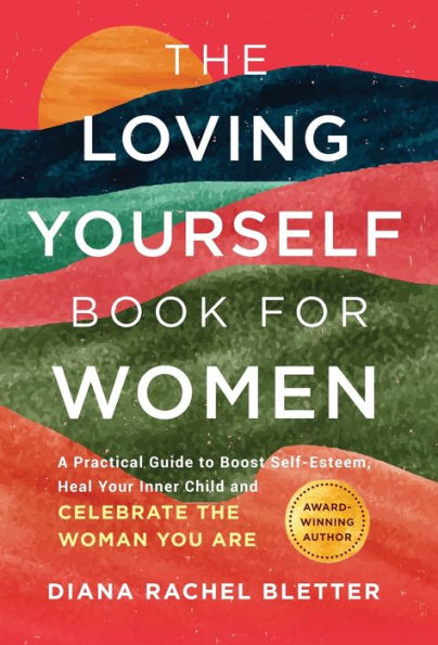 The Loving Yourself Book For Women: A Practical Guide To Boost Self-Esteem, Heal Your Inner Child, And Celebrate The Woman You Are