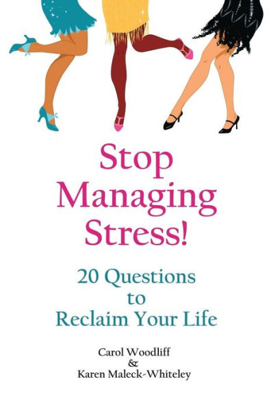 Stop Managing Stress!: 20 Questions To Reclaim Your Life