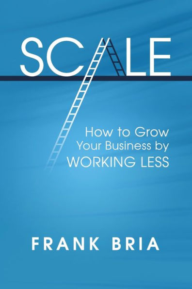 Scale: How To Grow Your Business By Working Less