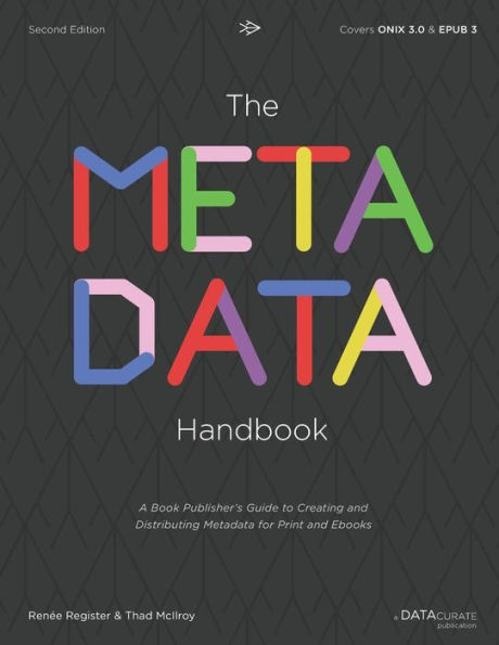 The Metadata Handbook: A Book Publisher's Guide To Creating And Distributing Metadata For Print And Ebooks