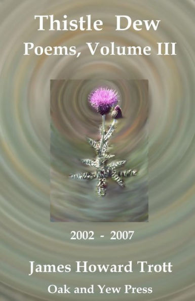 Thistle Dew: Selected, Collected Poems, Volume Iii: 2002-2007