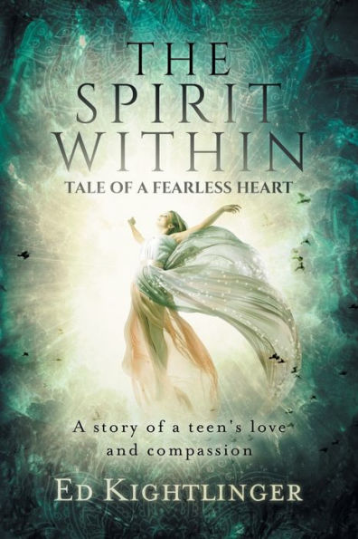 The Spirit Within - Tale Of A Fearless Heart: A Story Of A Teen's Love And Compassion