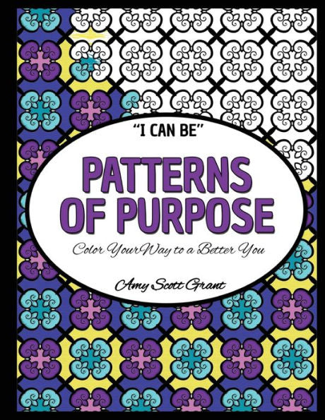 Patterns Of Purpose: Color Your Way To A Better You (I Can Be...)