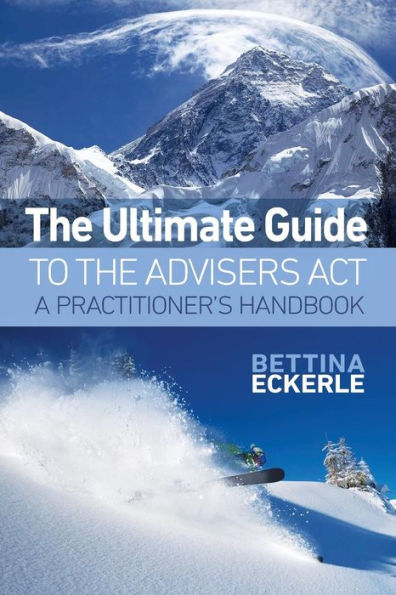 The Ultimate Guide To The Advisers Act: A Practitioner's Guide (Practical Guide Series)