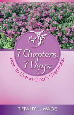 7 Chapters, 7 Days: How To Live In God's Greatness