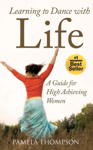 Learning To Dance With Life: A Guide For High Achieving Women