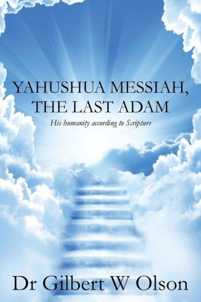 Yahushua Messiah, The Last Adam: His Humanity According To Scripture (The Bride Of Messiah)