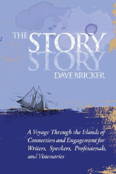 The Story Story: A Voyage Through The Islands Of Connection And Engagement For Writers, Speakers, Professionals, And Visionaries