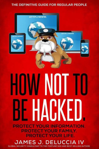How Not To Be Hacked: The Definitive Guide For Regular People