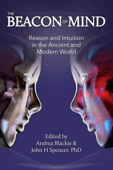 The Beacon Of Mind: Reason And Intuition In The Ancient And Modern World