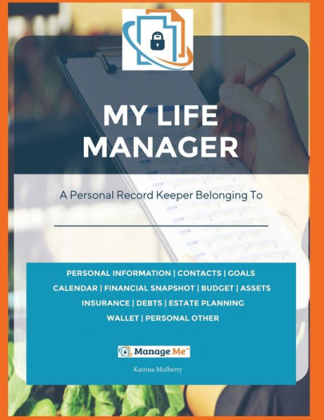 My Life Manager©: A Complete Record Keeper & Workbook To Fill With Personal Information That Will Help One Become Better Organized And Prepared For Everyday Events, Emergency Or Opportunity.