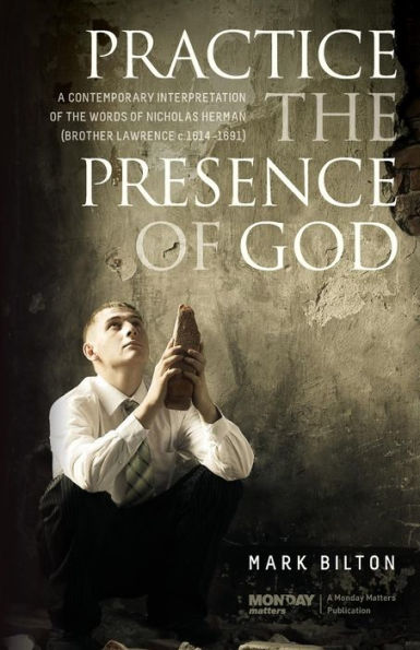 Practice The Presence Of God.: A Contemporary Interpretation Of The Words Of Nicholas Herman. ( Brother Lawrence C. 1614 - 1691.)