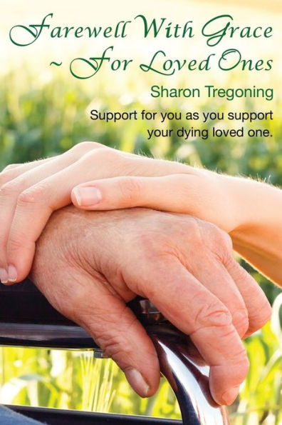 Farewell With Grace ~ For Loved Ones: Support For You As You Support Your Dying Loved One