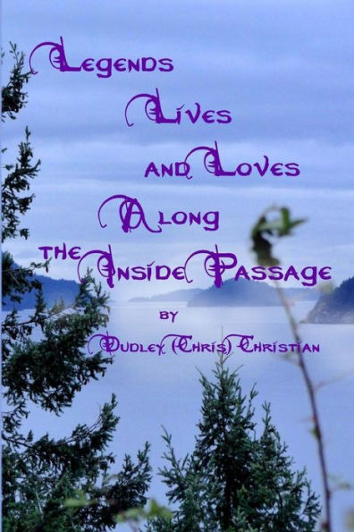 Legends Lives And Loves Along The Inside Passage