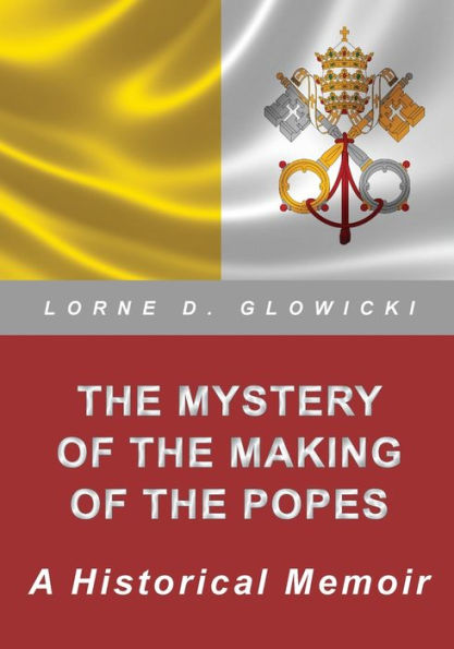 The Mystery Of The Making Of The Popes: A Historical Memoir - 9780987782359