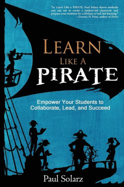 Learn Like A Pirate: Empower Your Students To Collaborate, Lead, And Succeed - 9780988217669