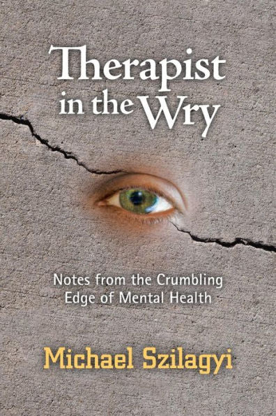 Therapist In The Wry: Notes From The Crumbling Edge Of Mental Health