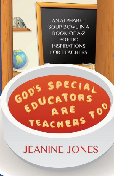 God's Special Educators Are Teachers Too (An Alphabet Soup Bowl In A Book Of A-Z Poetic Inspiration For Teacher)