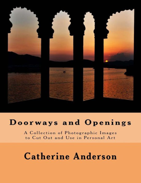 Doorways And Openings: A Collection Of Photographic Images To Cut Out And Use In Personal Art