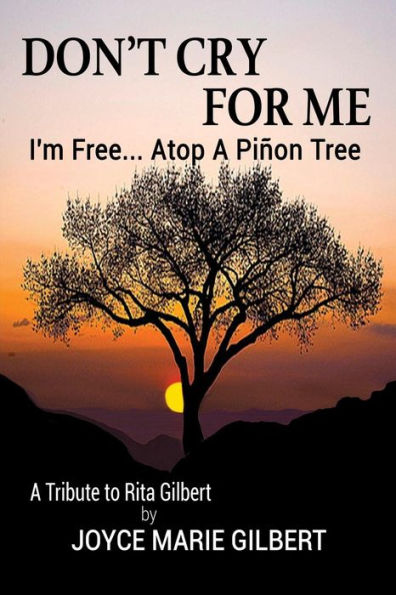 Don'T Cry For Me: I'M Free...Atop A Pinon Tree