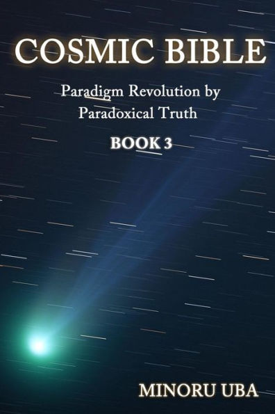 Cosmic Bible Book 3: Paradigm Revolution By Paradoxical Truth