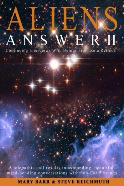 Aliens Answer Ii: Continuing Interviews With Non-Earth Beings