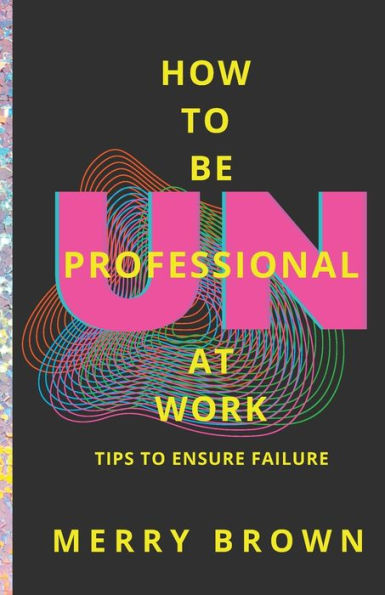 Cómo no ser profesional en el trabajo: consejos para garantizar el fracaso