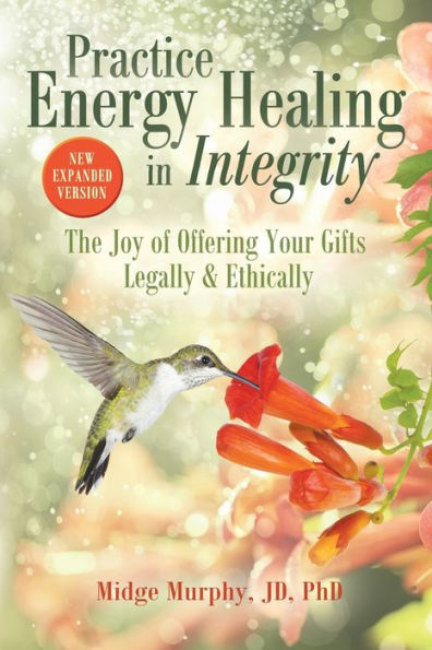 Practice Energy Healing In Integrity: The Joy Of Offering Your Gifts Legally & Ethically