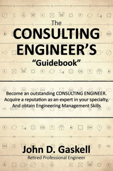 The Consulting Engineer's "Guidebook": Become An Outstanding Consulting Engineer. Acquire A Reputation As An Expert In Your Specialty, And Obtain Engineering Management Skills