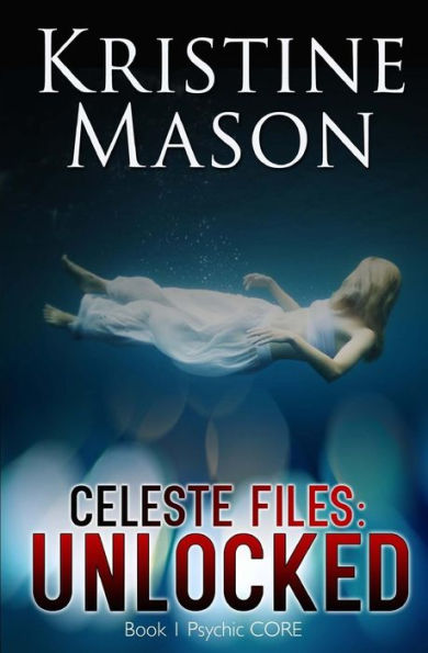 Celeste Files: Unlocked (Book 1 Psychic Core)