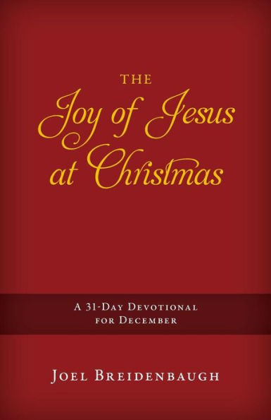 The Joy Of Jesus At Christmas: A 31-Day Devotional For December