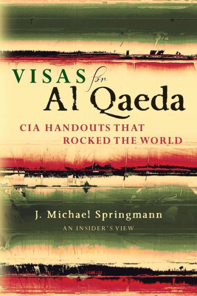 Visas For Al Qaeda: Cia Handouts That Rocked The World: An Insider's View