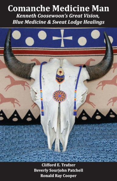 Comanche Medicine Man: Kenneth Coosewoon's Great Vision, Blue Medicine, And Sweat Lodge Healings