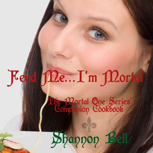 I'M Mortal...Feed Me!: The Mortal One Series Companion Cookbook