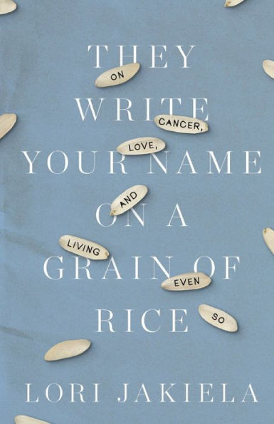 They Write Your Name On A Grain Of Rice: On Cancer, Love, And Living Even So