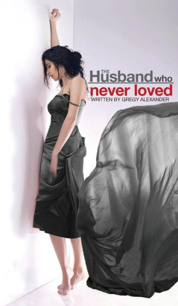 The Husband Who Never Loved - 9780991629916