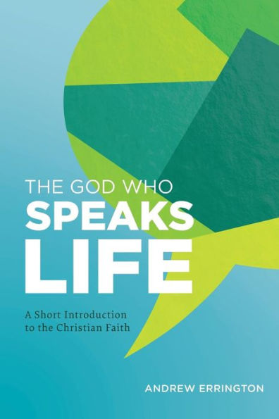The God Who Speaks Life: A Short Introduction To The Christian Faith