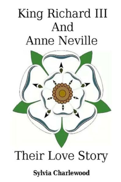 King Richard Iii & Anne Neville: A Love Story