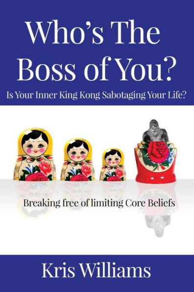 Who's The Boss Of You: Is Your Inner King Kong Sabotaging Your Life?