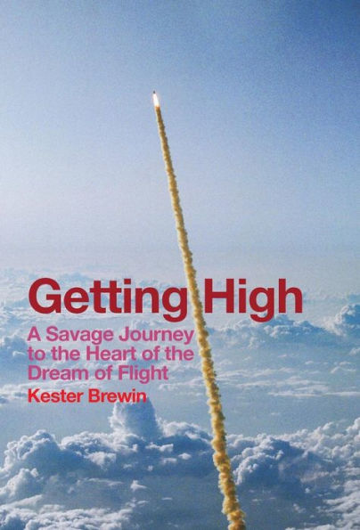 Getting High - A Savage Journey To The Heart Of The Dream Of Flight