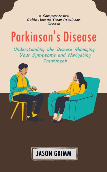Enfermedad de Parkinson: una guía completa sobre cómo tratar la enfermedad de Parkinson (comprensión de la enfermedad, manejo de sus síntomas y tratamiento)