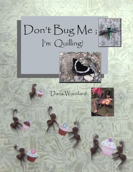 Don'T Bug Me; I'M Quilling!: Paper Quilling Projects (Paper Projects From The Quilling Bee)