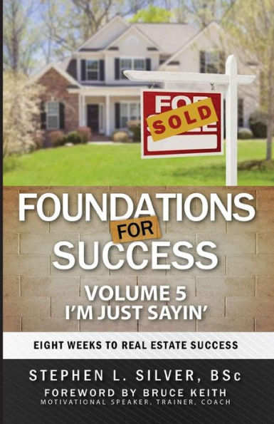 Foundations For Success - I'M Just Sayin': Eight Weeks To Real Estate Success