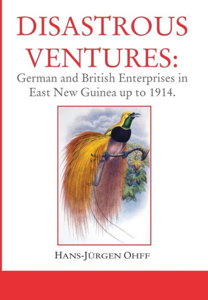 Disastrous Ventures: German And British Enterprises In East New Guinea Up To 1914