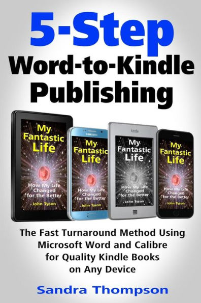 5-Step Word-To-Kindle Publishing: The Fast Turnaround Method Using Microsoft Word And Calibre For Quality Kindle Books On Any Device