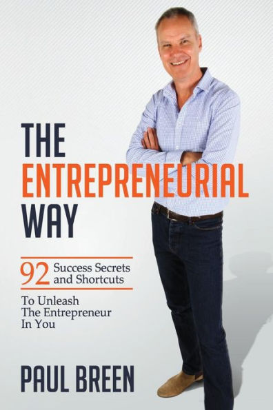 The Entrepreneurial Way: 92 Success Secrets And Shortcuts To Unleash The Entrepreneur In You
